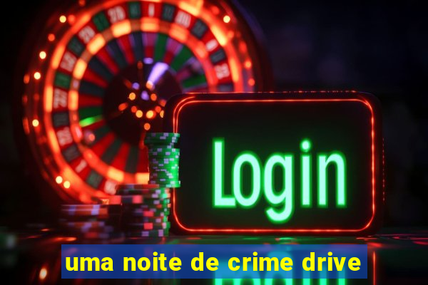 uma noite de crime drive